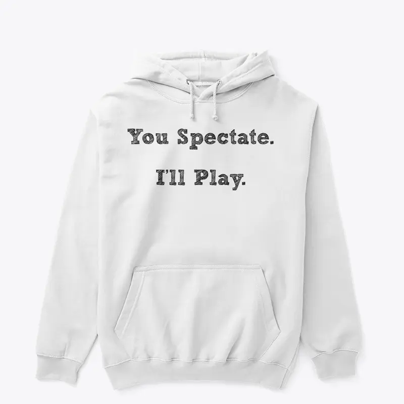 You Spectate. I'll Play.